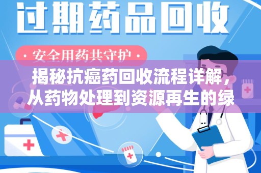 淄博揭秘抗癌药回收流程详解，从药物处理到资源再生的绿色之道
