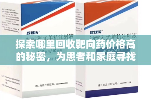 淄博探索哪里回收靶向药价格高的秘密，为患者和家庭寻找最优解