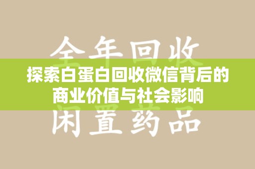 淄博探索白蛋白回收微信背后的商业价值与社会影响