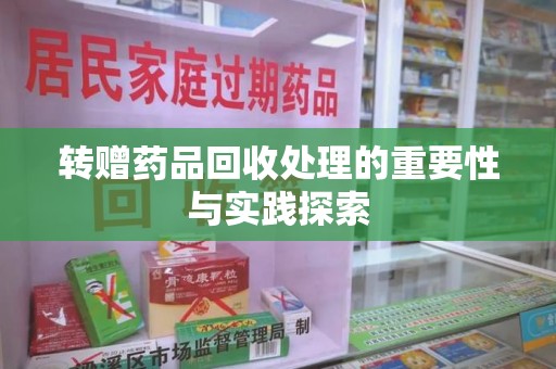 淄博转赠药品回收处理的重要性与实践探索