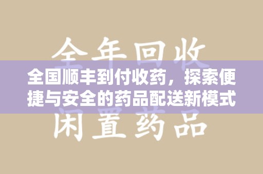 淄博全国顺丰到付收药，探索便捷与安全的药品配送新模式