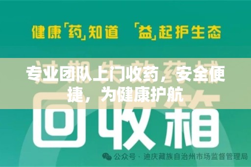 淄博专业团队上门收药，安全便捷，为健康护航
