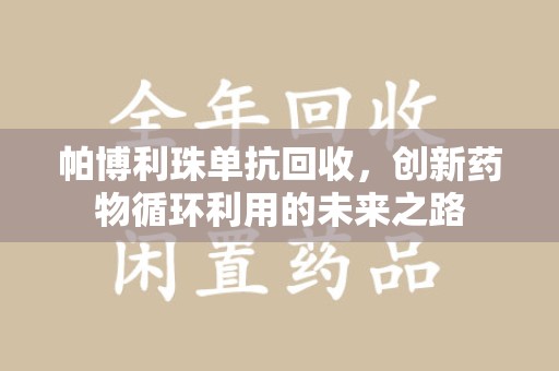 淄博帕博利珠单抗回收，创新药物循环利用的未来之路