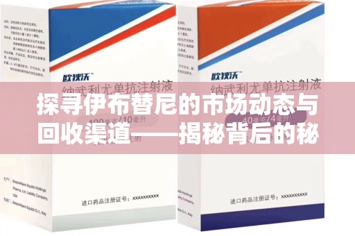 淄博探寻伊布替尼的市场动态与回收渠道——揭秘背后的秘密