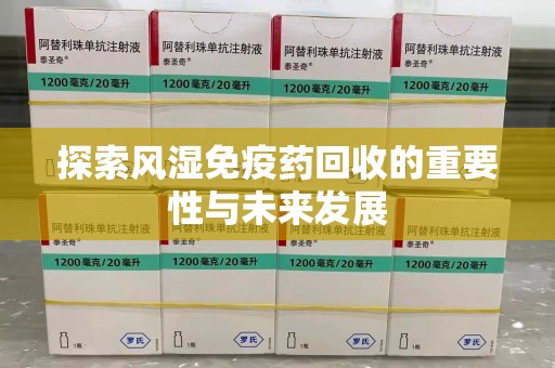 淄博探索风湿免疫药回收的重要性与未来发展