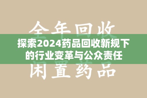 淄博探索2024药品回收新规下的行业变革与公众责任
