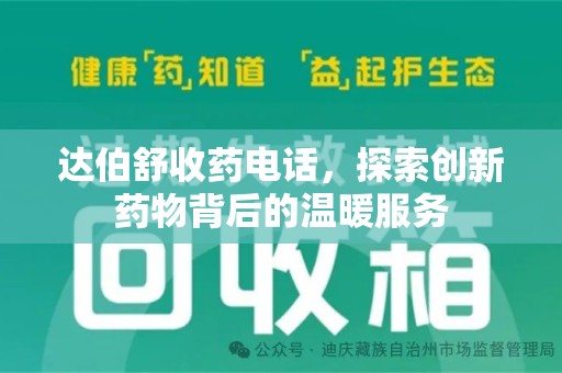 淄博达伯舒收药电话，探索创新药物背后的温暖服务