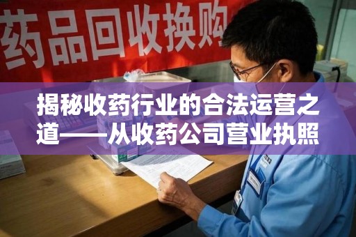 淄博揭秘收药行业的合法运营之道——从收药公司营业执照谈起