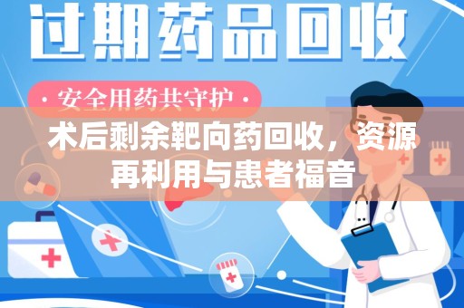 淄博术后剩余靶向药回收，资源再利用与患者福音