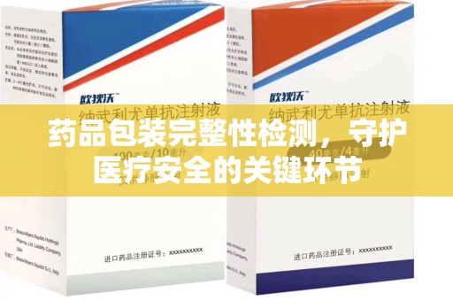 淄博药品包装完整性检测，守护医疗安全的关键环节