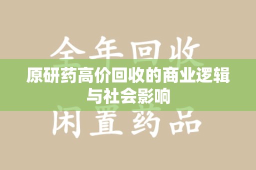 淄博原研药高价回收的商业逻辑与社会影响