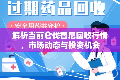 淄博解析当前仑伐替尼回收行情，市场动态与投资机会