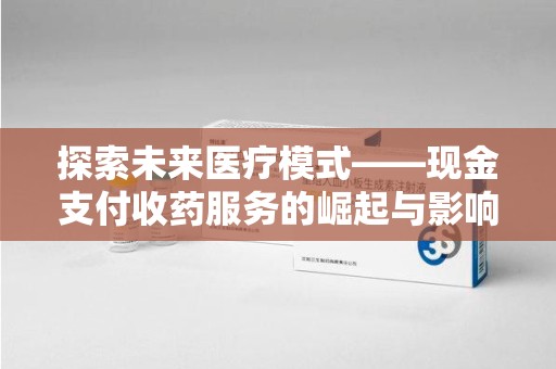 淄博探索未来医疗模式——现金支付收药服务的崛起与影响
