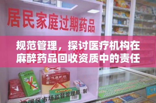 淄博规范管理，探讨医疗机构在麻醉药品回收资质中的责任与挑战