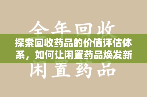 淄博探索回收药品的价值评估体系，如何让闲置药品焕发新生命