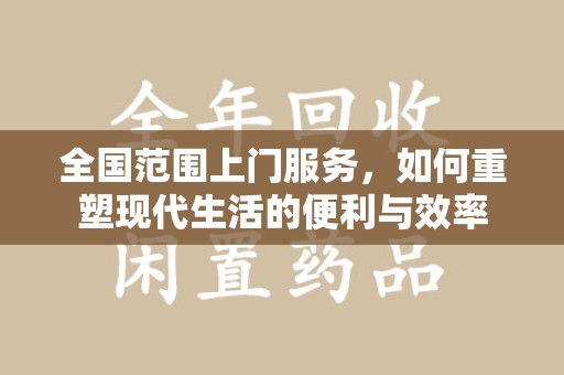 淄博全国范围上门服务，如何重塑现代生活的便利与效率