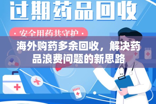 淄博海外购药多余回收，解决药品浪费问题的新思路